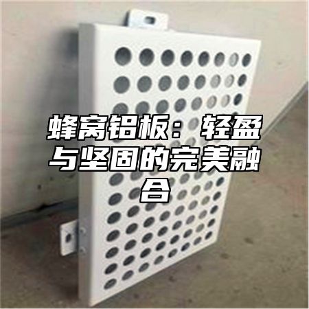 蜂窝铝板：轻盈与坚固的完美融合