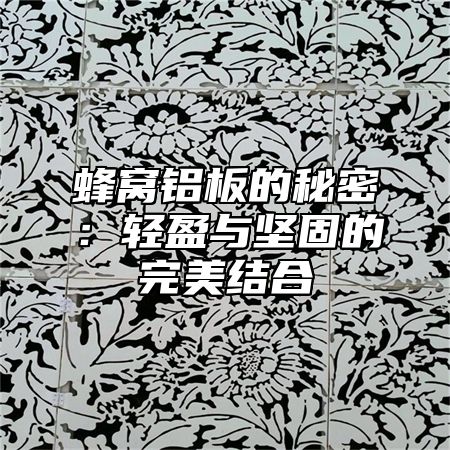 蜂窝铝板的秘密：轻盈与坚固的完美结合