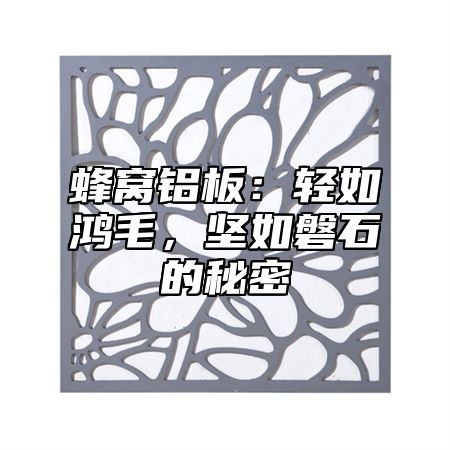 蜂窝铝板：轻如鸿毛，坚如磐石的秘密