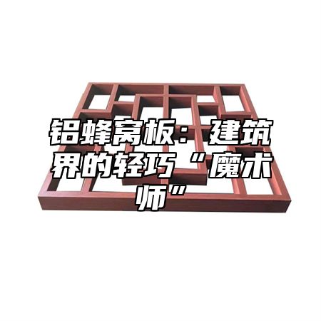铝蜂窝板：建筑界的轻巧“魔术师”