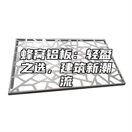 蜂窝铝板：轻盈之选，建筑新潮流