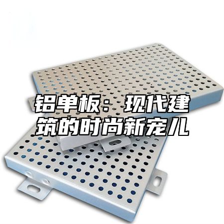 铝单板：现代建筑的时尚新宠儿