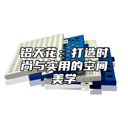 铝天花：打造时尚与实用的空间美学