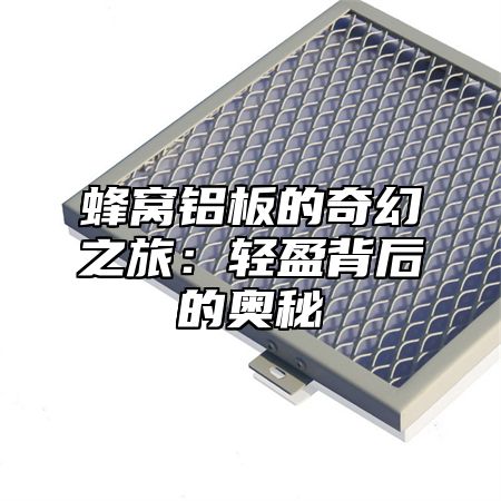 蜂窝铝板的奇幻之旅：轻盈背后的奥秘