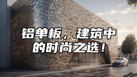 铝单板，建筑中的时尚之选！