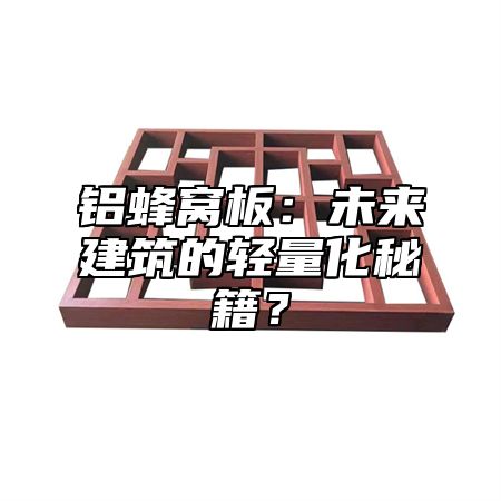 铝蜂窝板：未来建筑的轻量化秘籍？