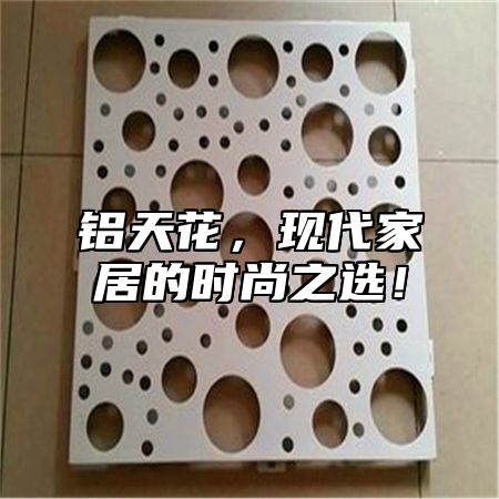 铝天花，现代家居的时尚之选！