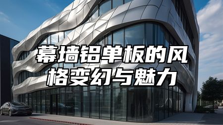 幕墙铝单板的风格变幻与魅力