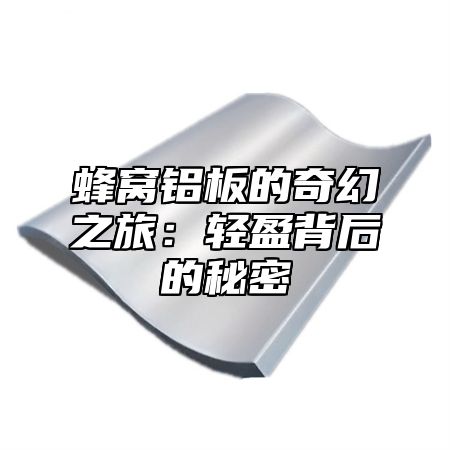 蜂窝铝板的奇幻之旅：轻盈背后的秘密