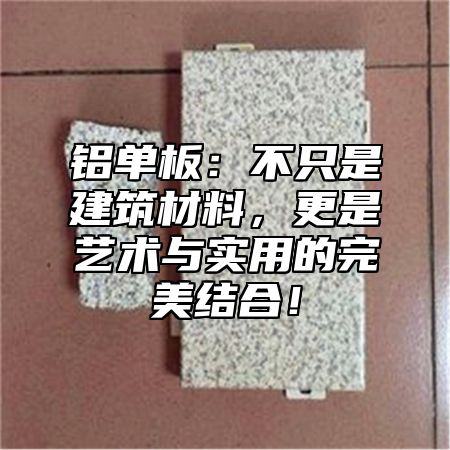 铝单板：不只是建筑材料，更是艺术与实用的完美结合！
