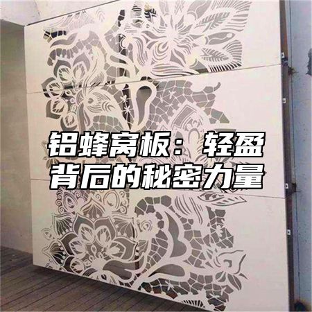铝蜂窝板：轻盈背后的秘密力量