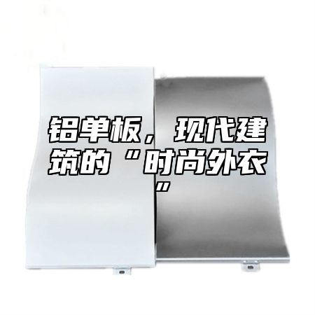 铝单板，现代建筑的“时尚外衣”
