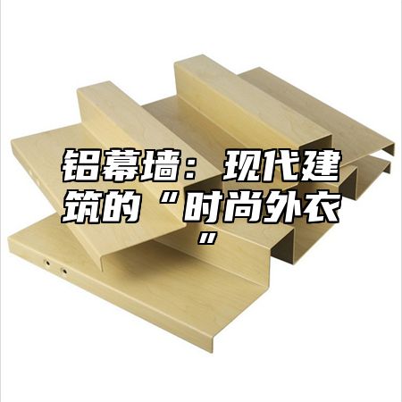 铝幕墙：现代建筑的“时尚外衣”