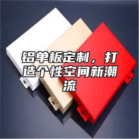 铝单板定制，打造个性空间新潮流