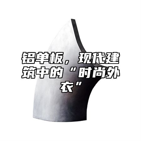 铝单板，现代建筑中的“时尚外衣”