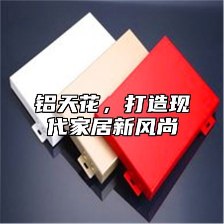铝天花，打造现代家居新风尚