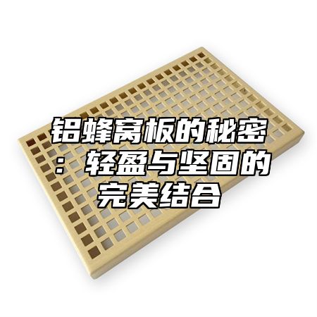 铝蜂窝板的秘密：轻盈与坚固的完美结合
