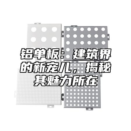 铝单板：建筑界的新宠儿，揭秘其魅力所在