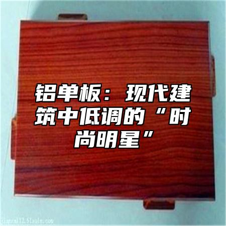 铝单板：现代建筑中低调的“时尚明星”