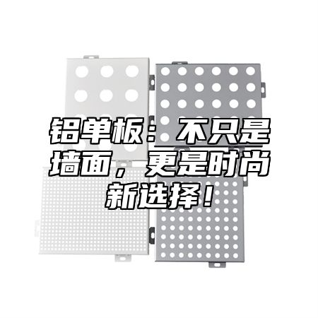铝单板：不只是墙面，更是时尚新选择！