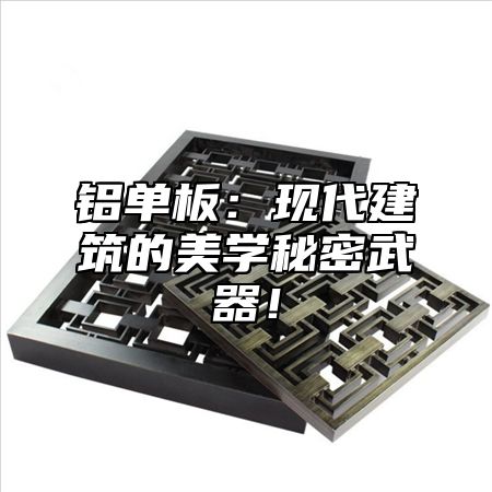 铝单板：现代建筑的美学秘密武器！