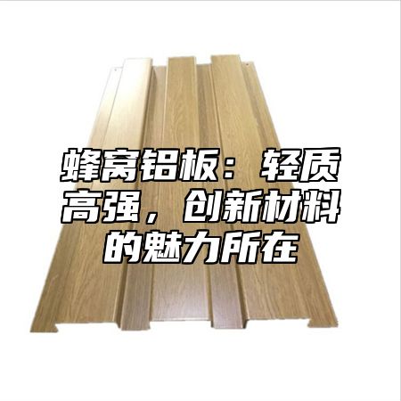 蜂窝铝板：轻质高强，创新材料的魅力所在