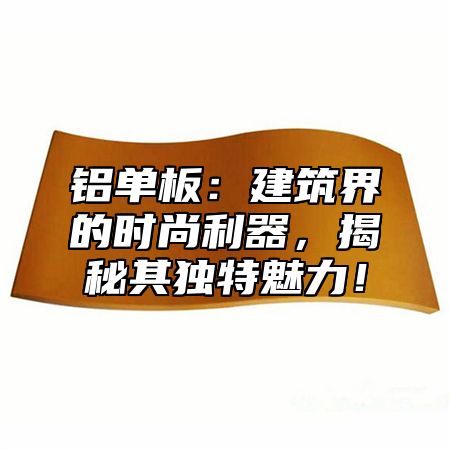 铝单板：建筑界的时尚利器，揭秘其独特魅力！