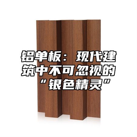铝单板：现代建筑中不可忽视的“银色精灵”
