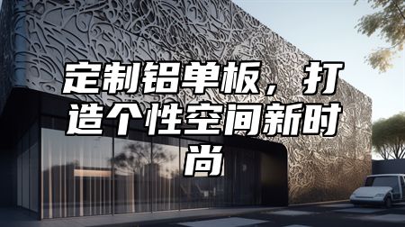 定制铝单板，打造个性空间新时尚