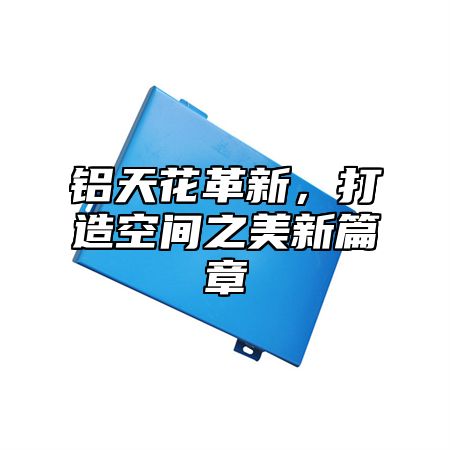 铝天花革新，打造空间之美新篇章