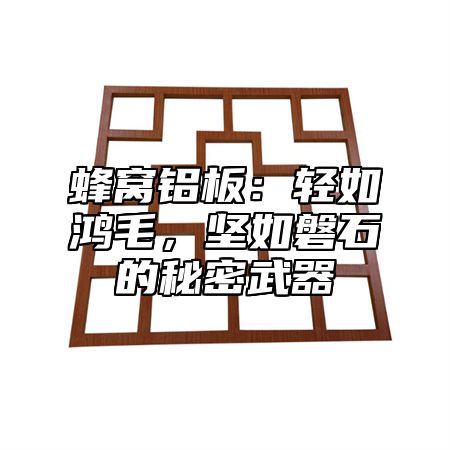 蜂窝铝板：轻如鸿毛，坚如磐石的秘密武器