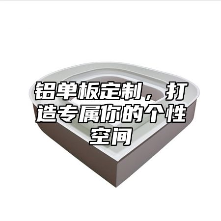 铝单板定制，打造专属你的个性空间