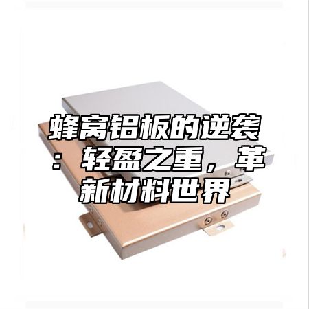 蜂窝铝板的逆袭：轻盈之重，革新材料世界