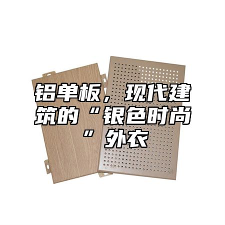 铝单板，现代建筑的“银色时尚”外衣